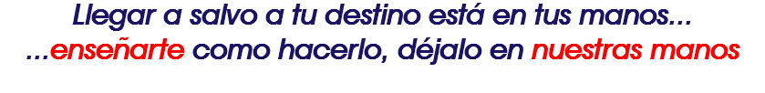 Llegar a salvo a tu destino está en tus manos...
...enseñarte como hacerlo, déjalo en nuestras manos
